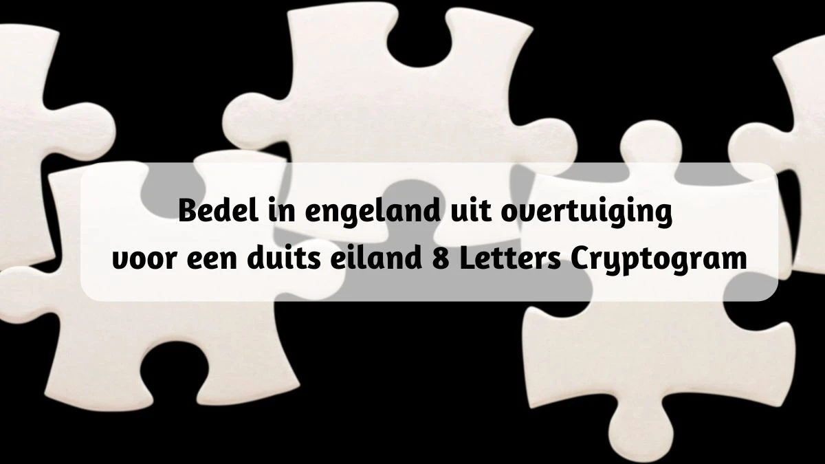 Bedel in engeland uit overtuiging voor een duits eiland 8 Letters Cryptogram Puzzelwoordenboek kruiswoordpuzzels