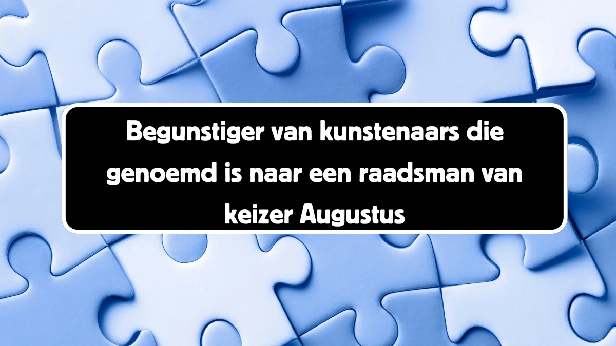 Begunstiger van kunstenaars die genoemd is naar een raadsman van keizer Augustus 7 Letters Puzzelwoord