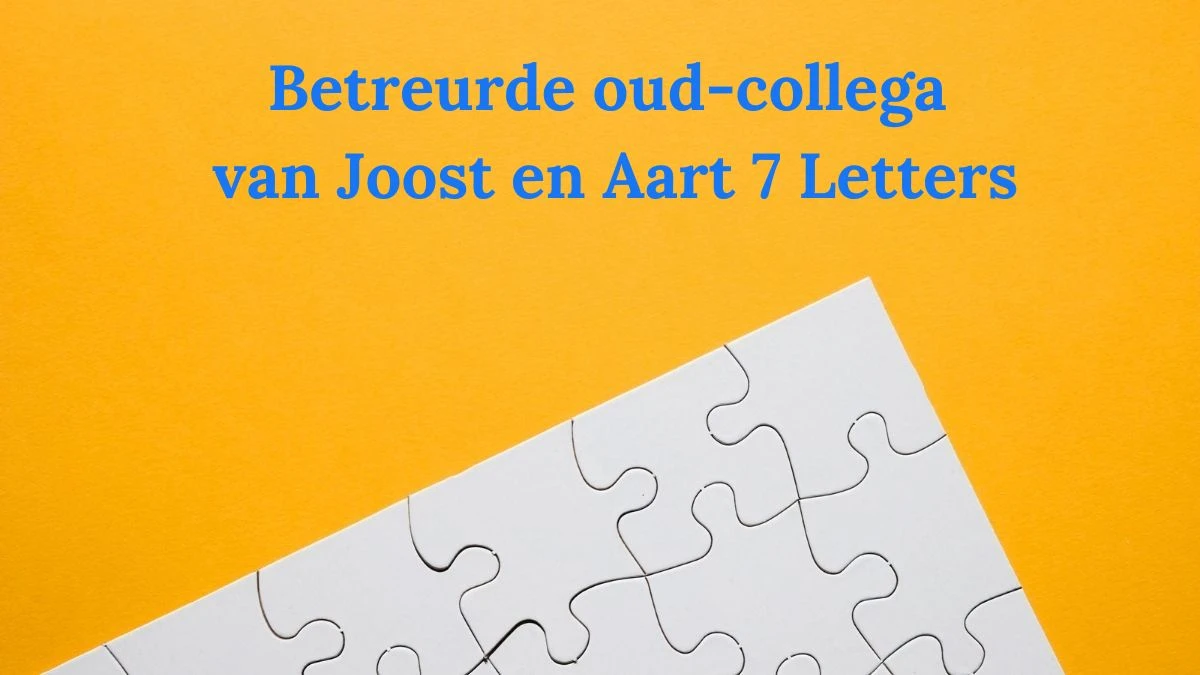 Betreurde oud-collega van Joost en Aart 7 Letters Puzzelwoordenboek kruiswoordpuzzels