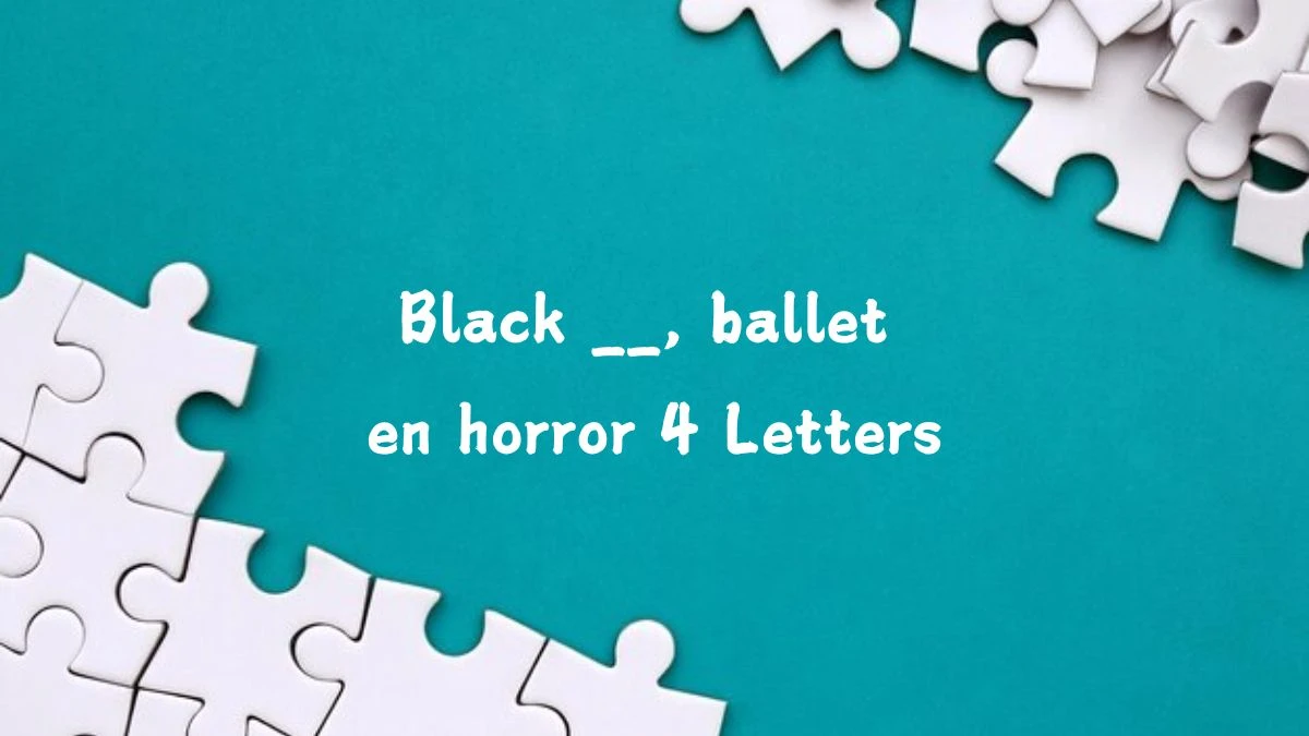 Black __, ballet en horror 4 Letters Puzzelwoordenboek kruiswoordpuzzels