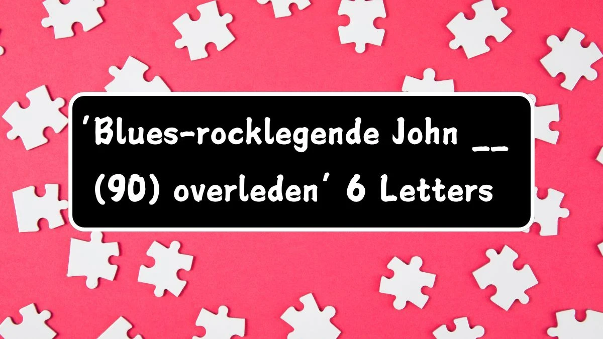 ‘Blues-rocklegende John __ (90) overleden’ 6 Letters Puzzelwoord