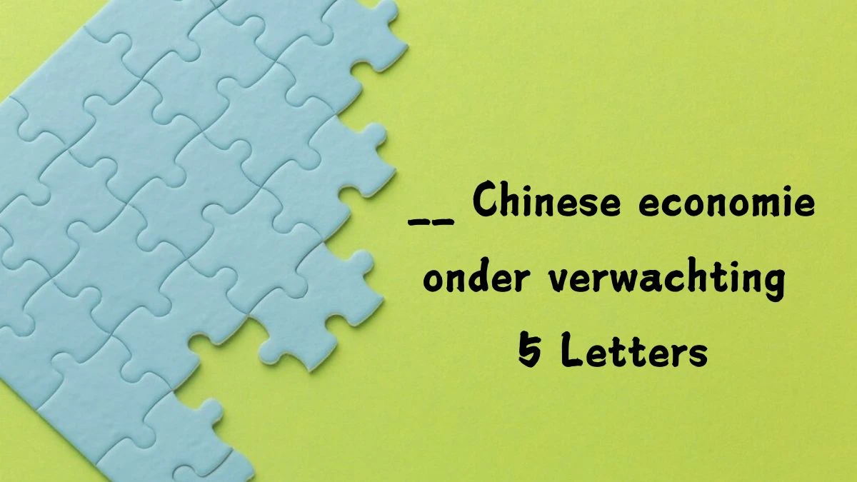 __ Chinese economie onder verwachting 5 Letters Puzzelwoordenboek kruiswoordpuzzels