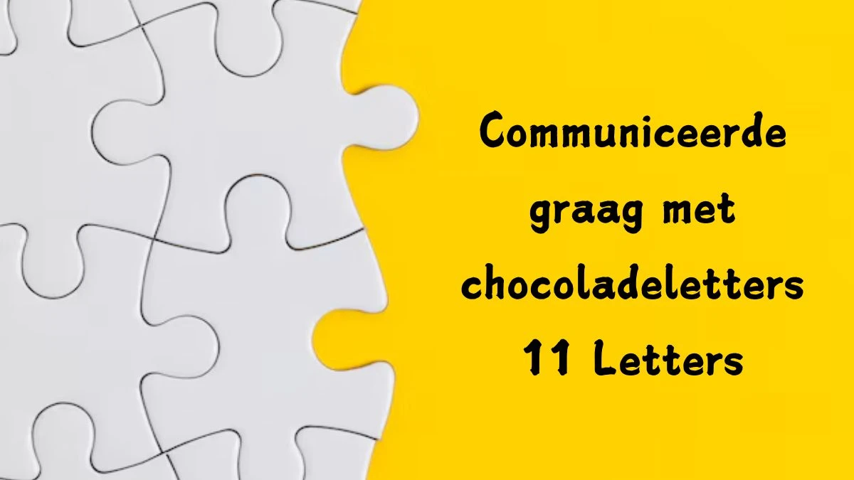 Communiceerde graag met chocoladeletters 11 Letters Puzzelwoord