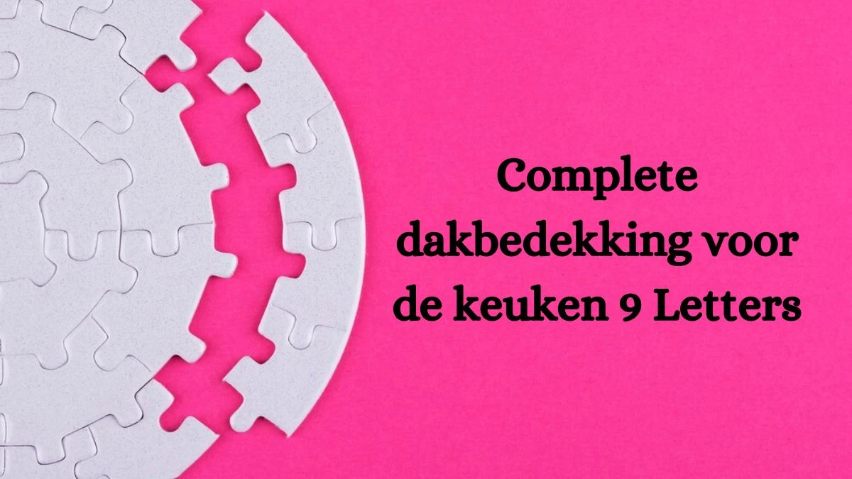 Complete dakbedekking voor de keuken 9 Letters Puzzelwoordenboek kruiswoordpuzzels