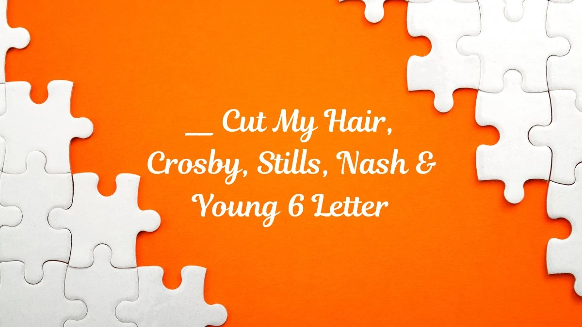 __ Cut My Hair, Crosby, Stills, Nash & Young 6 Letters Puzzelwoordenboek kruiswoordpuzzels