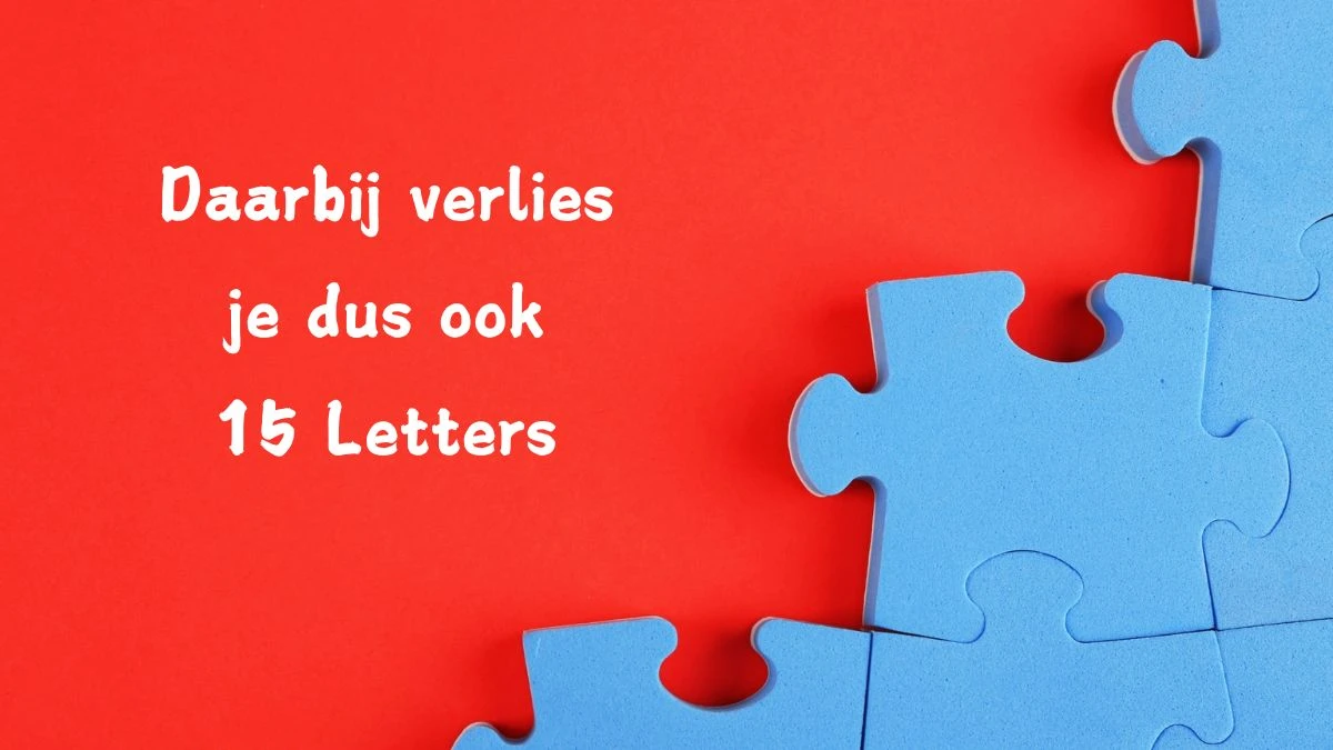 Daarbij verlies je dus ook 15 Letters Puzzelwoordenboek kruiswoordpuzzels