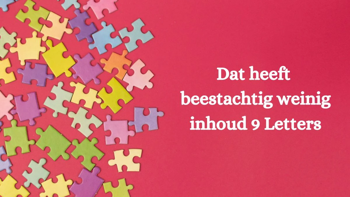 Dat heeft beestachtig weinig inhoud 9 Letters Puzzelwoordenboek kruiswoordpuzzels