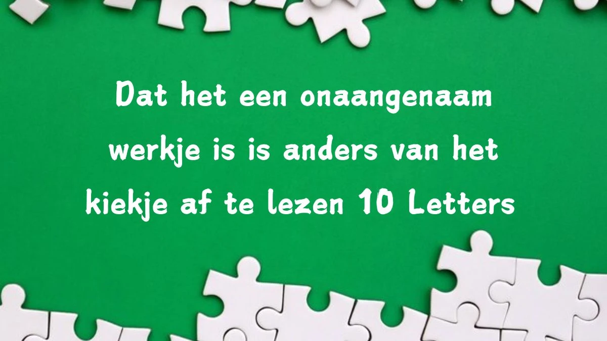 Dat het een onaangenaam werkje is is anders van het kiekje af te lezen 10 Letters Cryptogrammen