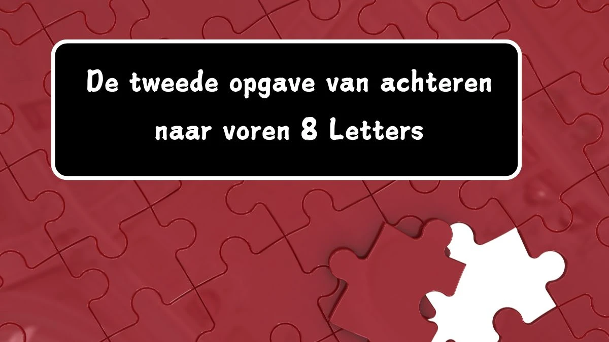 De tweede opgave van achteren naar voren 8 Letters Puzzelwoordenboek kruiswoordpuzzels