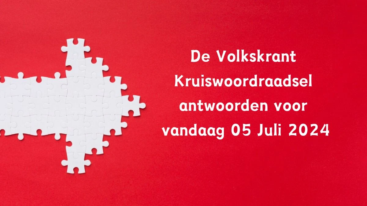 De Volkskrant Kruiswoordraadsel antwoorden voor vandaag 05 Juli 2024