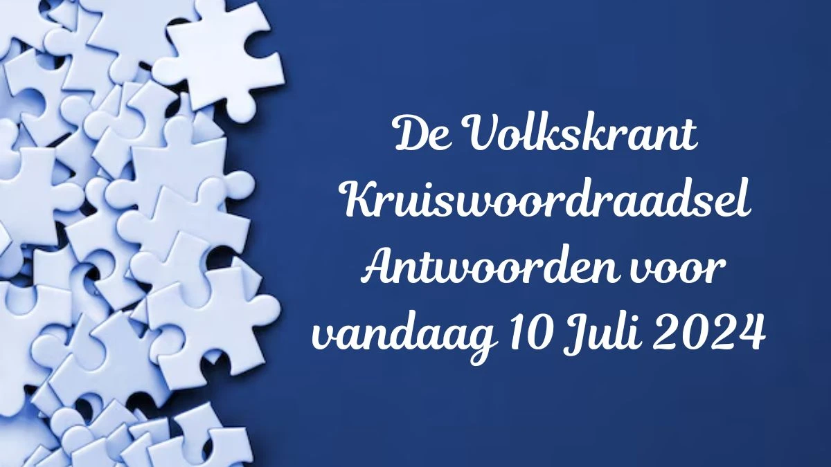 De Volkskrant Kruiswoordraadsel Antwoorden voor vandaag 10 Juli 2024