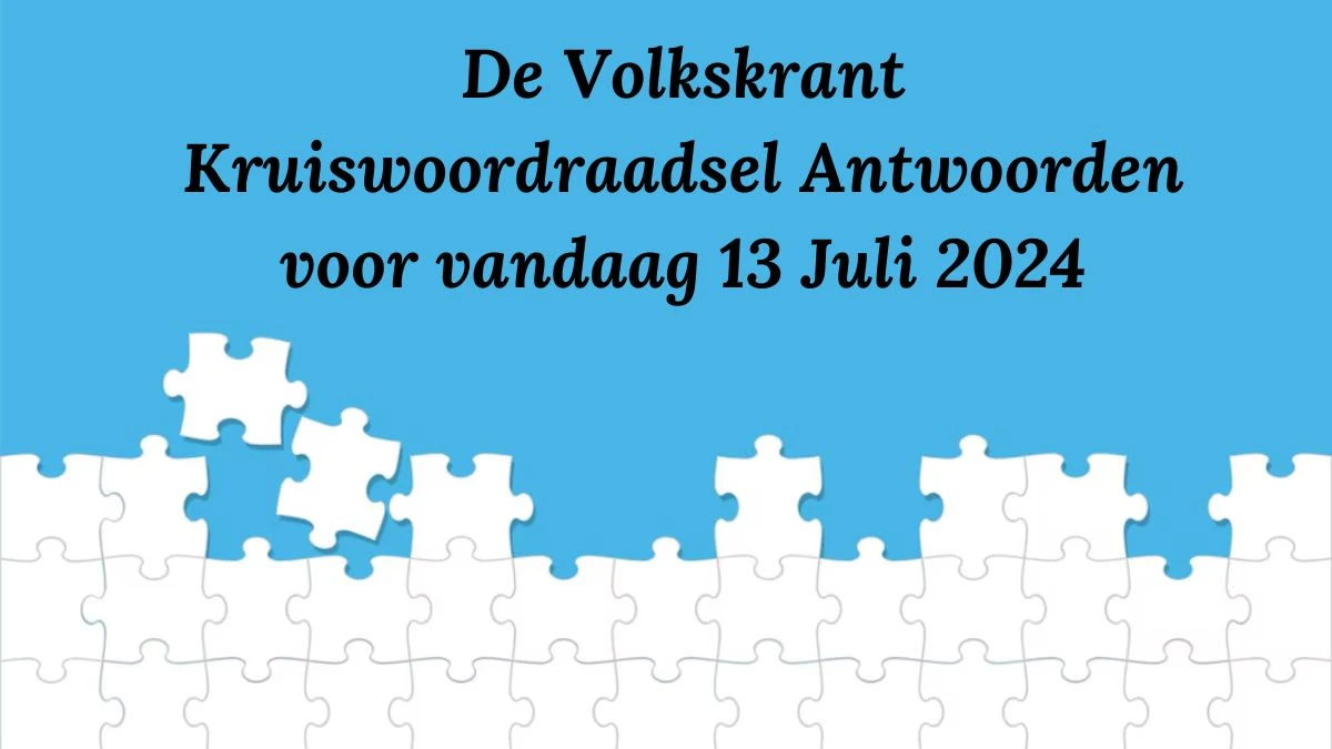 De Volkskrant Kruiswoordraadsel antwoorden voor vandaag 13 Juli 2024