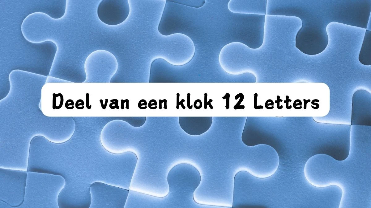 Deel van een klok 12 Letters Puzzelwoord