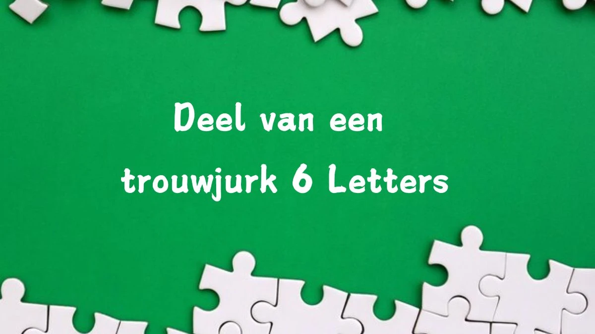 Deel van een trouwjurk 6 Letters Puzzelwoord