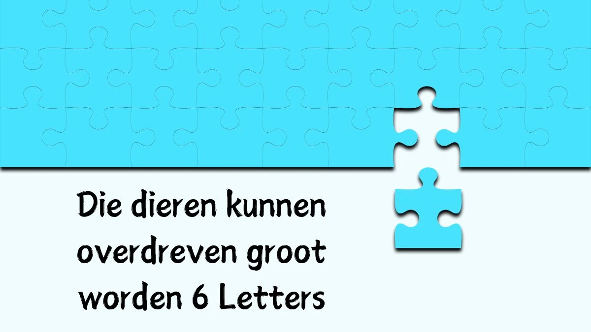 Die dieren kunnen overdreven groot worden 6 Letters Puzzelwoordenboek kruiswoordpuzzels