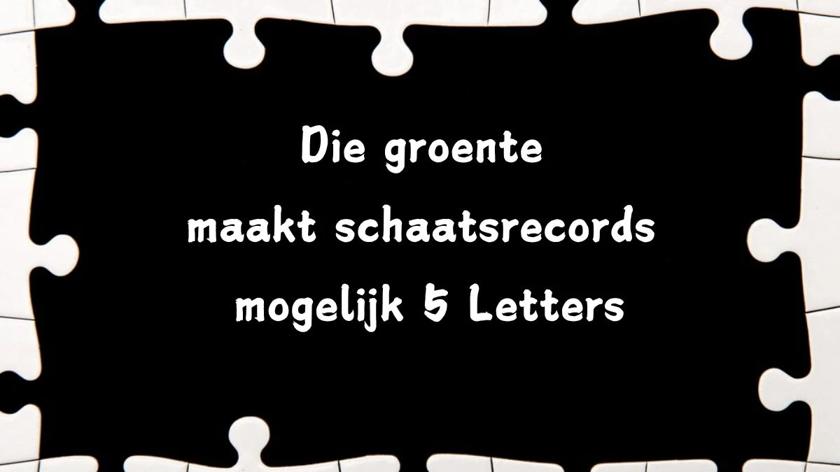 Die groente maakt schaatsrecords mogelijk 5 Letters Puzzelwoordenboek kruiswoordpuzzels