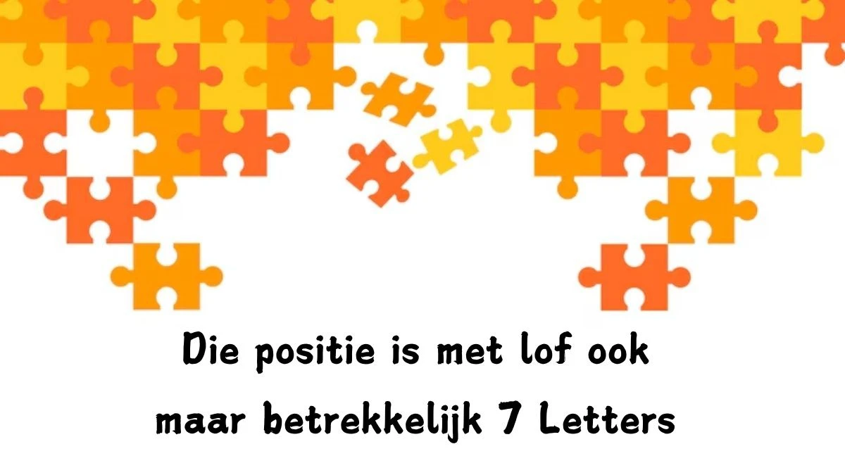 Die positie is met lof ook maar betrekkelijk 7 Letters Cryptogrammen