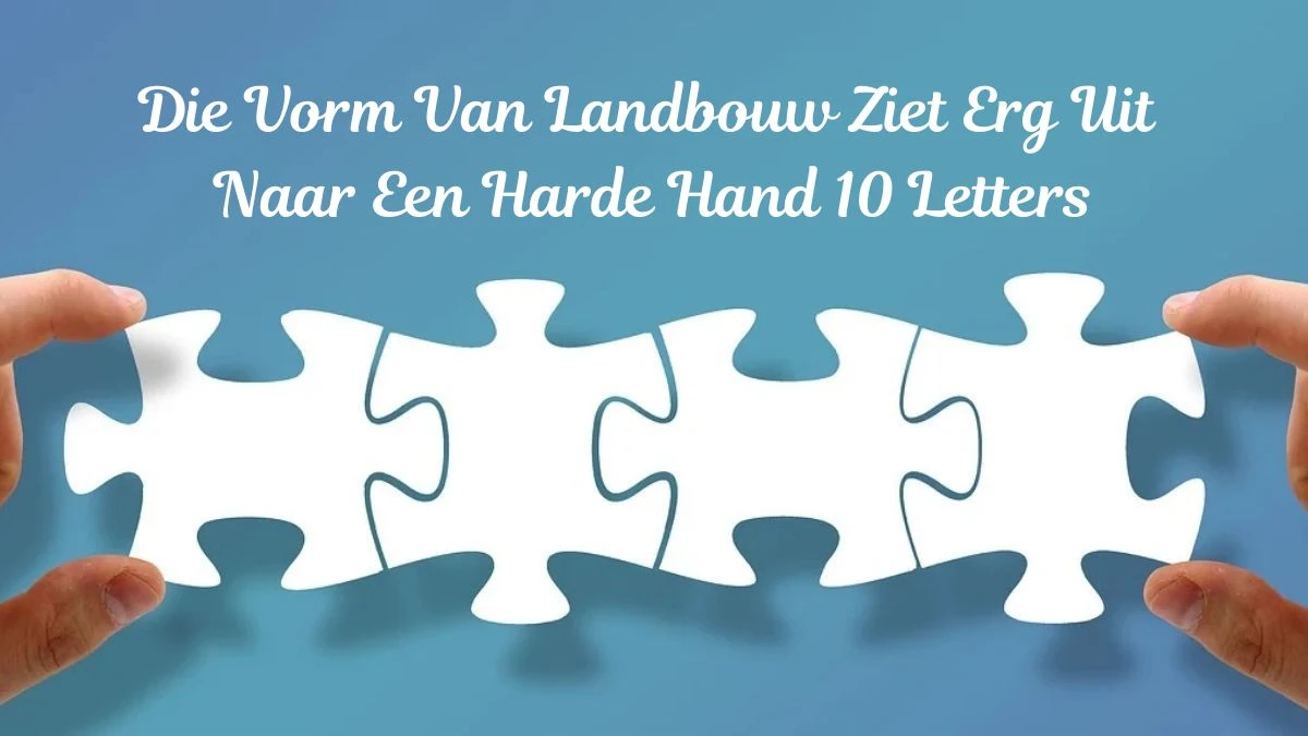 Die Vorm Van Landbouw Ziet Erg Uit Naar Een Harde Hand Cryptogram 10 Letters Puzzelwoordenboek kruiswoordpuzzels