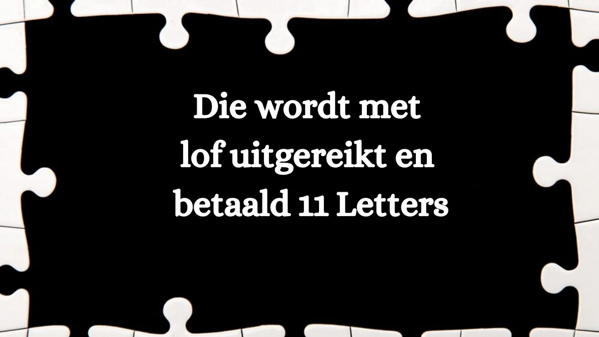 Die wordt met lof uitgereikt en betaald 11 Letters Cryptogrammen