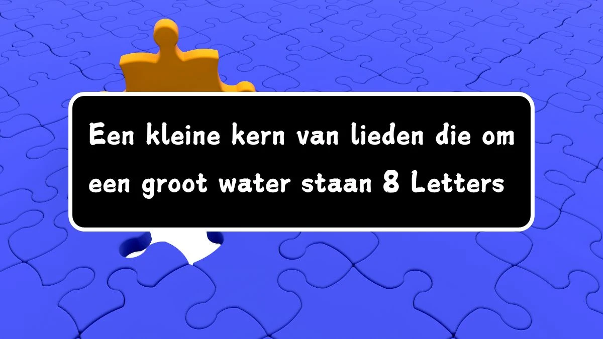 Een kleine kern van lieden die om een groot water staan 8 Letters Puzzelwoordenboek kruiswoordpuzzels