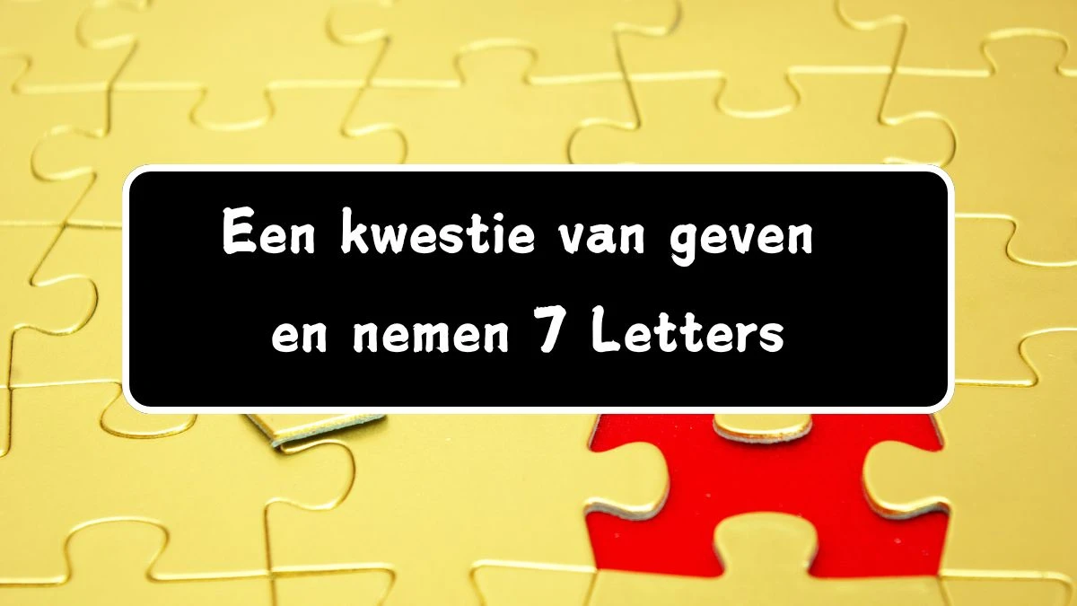 Een kwestie van geven en nemen 7 Letters Cryptogrammen