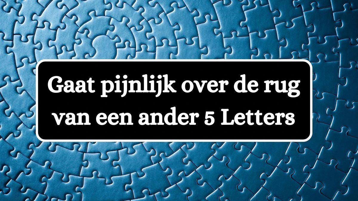 Gaat pijnlijk over de rug van een ander 5 Letters Puzzelwoordenboek kruiswoordpuzzels