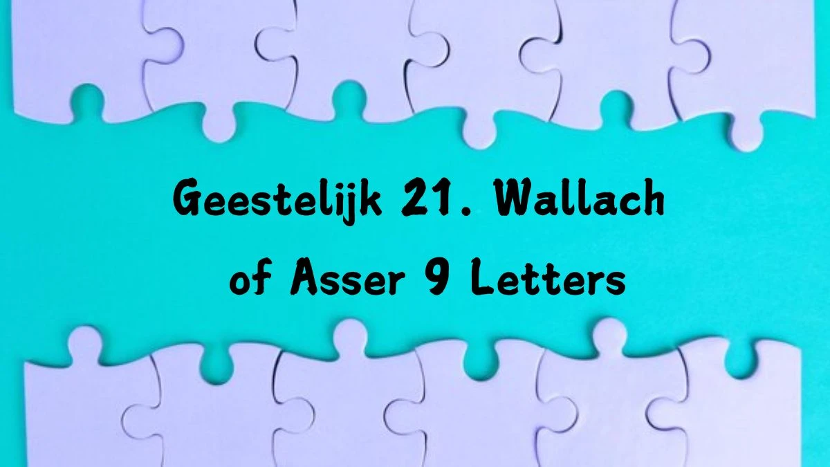 Geestelijk 21. Wallach of Asser 9 Letters Puzzelwoord