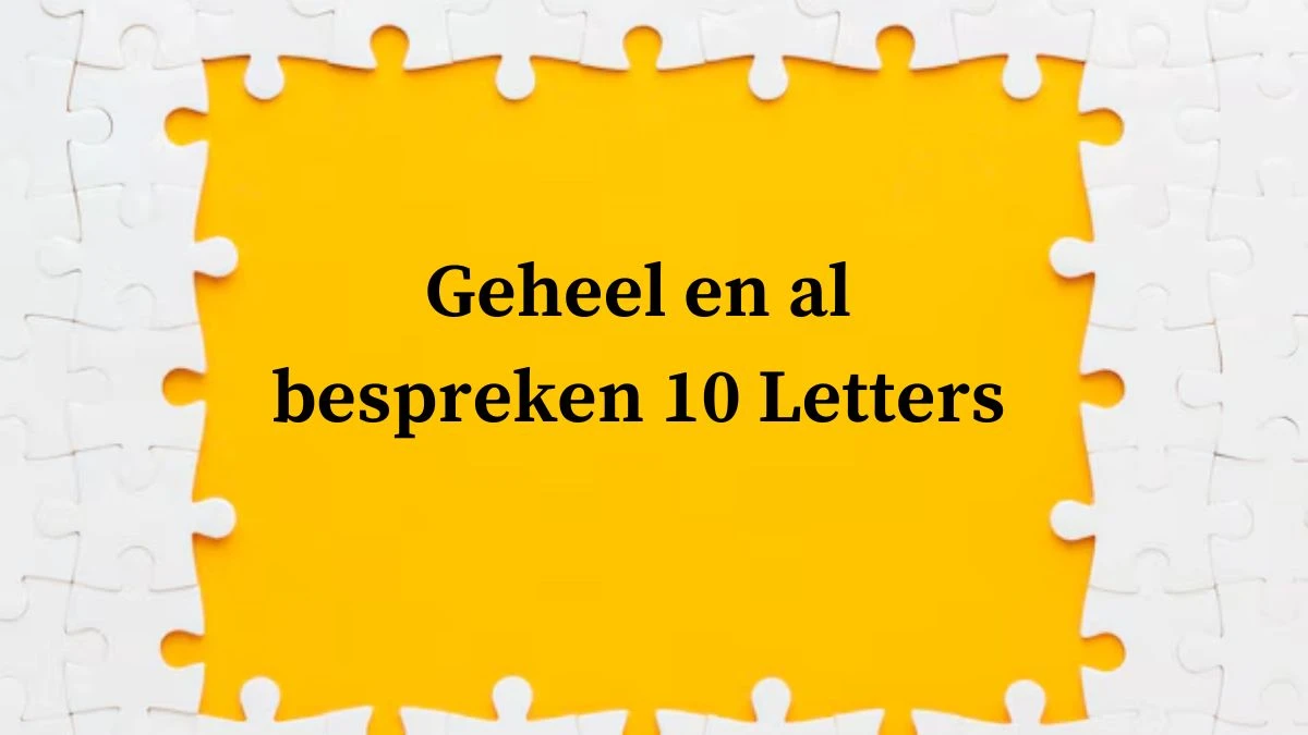 Geheel en al bespreken 10 Letters Puzzelwoord