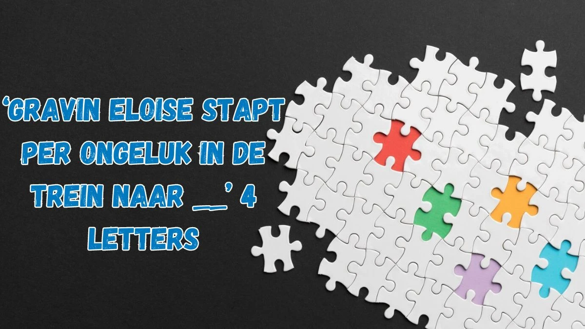 ‘Gravin Eloise stapt per ongeluk in de trein naar __’ (4) Letters Puzzelwoordenboek kruiswoordpuzzels