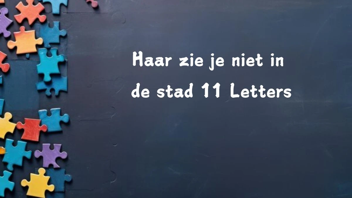 Haar zie je niet in de stad 11 Letters Cryptogrammen