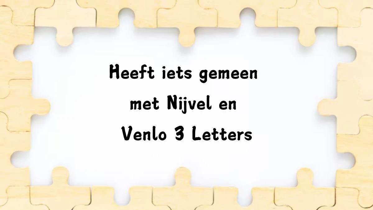 Heeft iets gemeen met Nijvel en Venlo 3 Letters Puzzelwoordenboek kruiswoordpuzzels