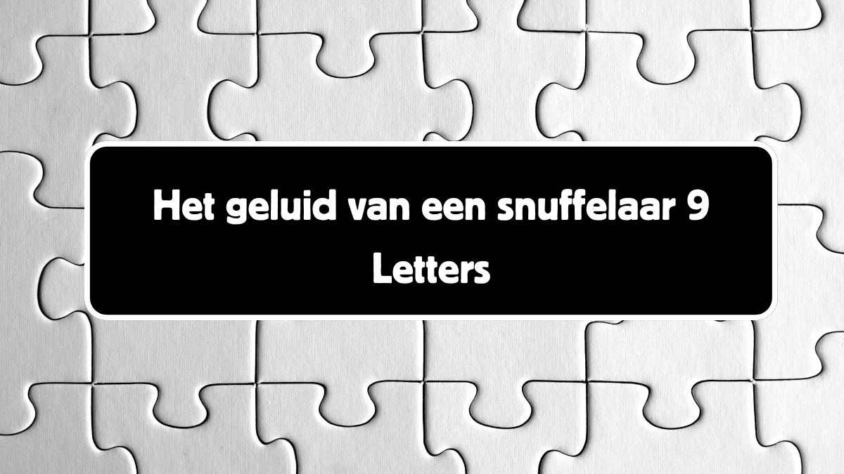 Het geluid van een snuffelaar 9 Letters Cryptogrammen