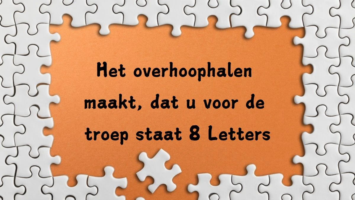 Het overhoophalen maakt, dat u voor de troep staat 8 Letters Cryptogrammen