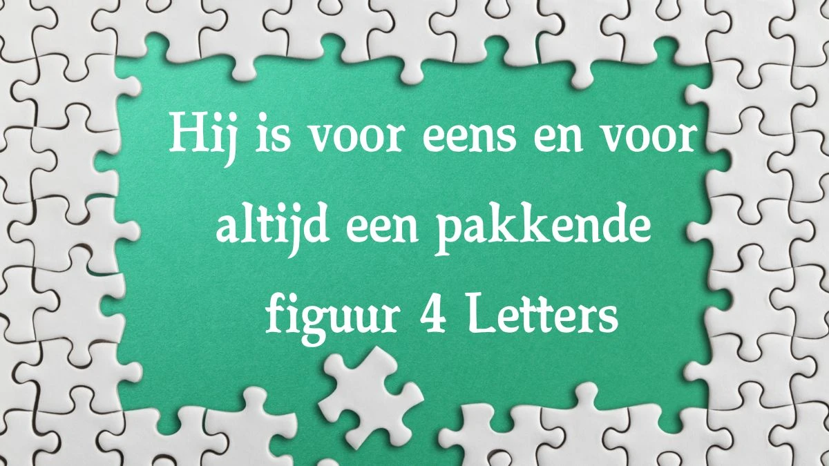 Hij is voor eens en voor altijd een pakkende figuur 4 Letters Cryptogrammen