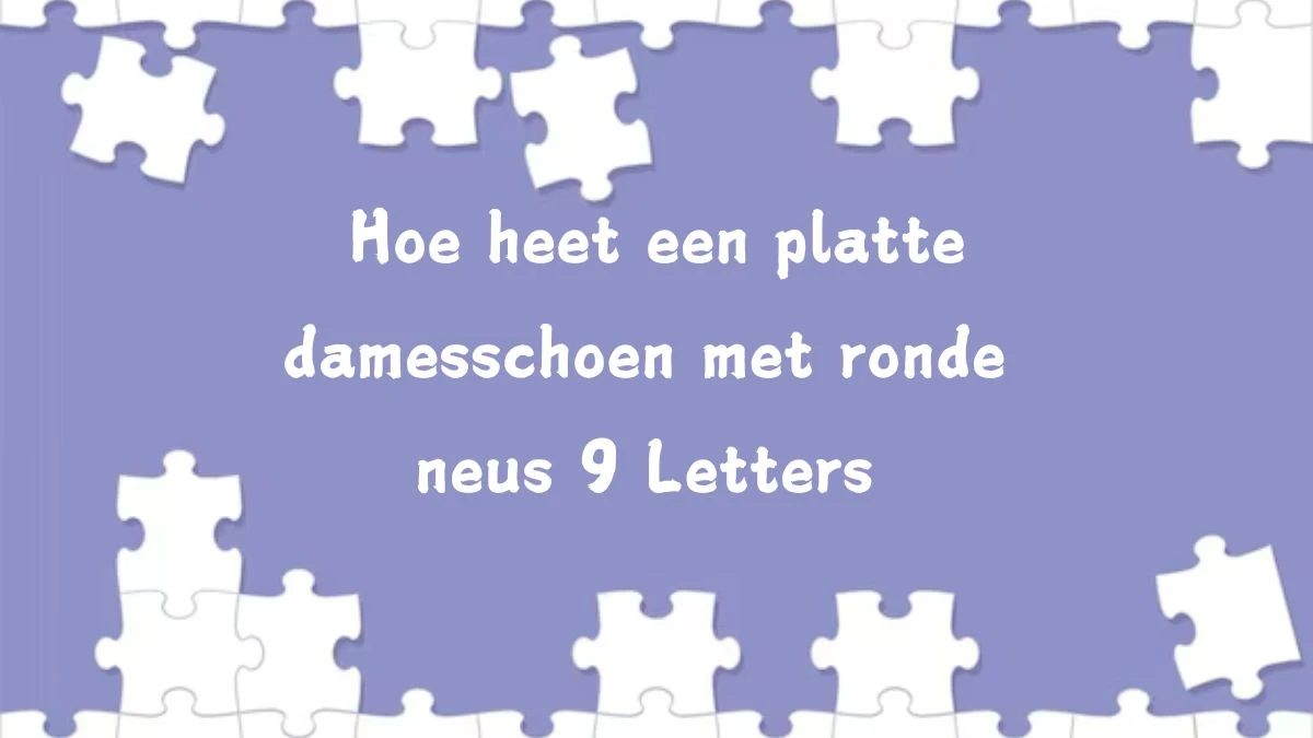 Hoe heet een platte damesschoen met ronde neus 9 Letters Puzzelwoordenboek kruiswoordpuzzels