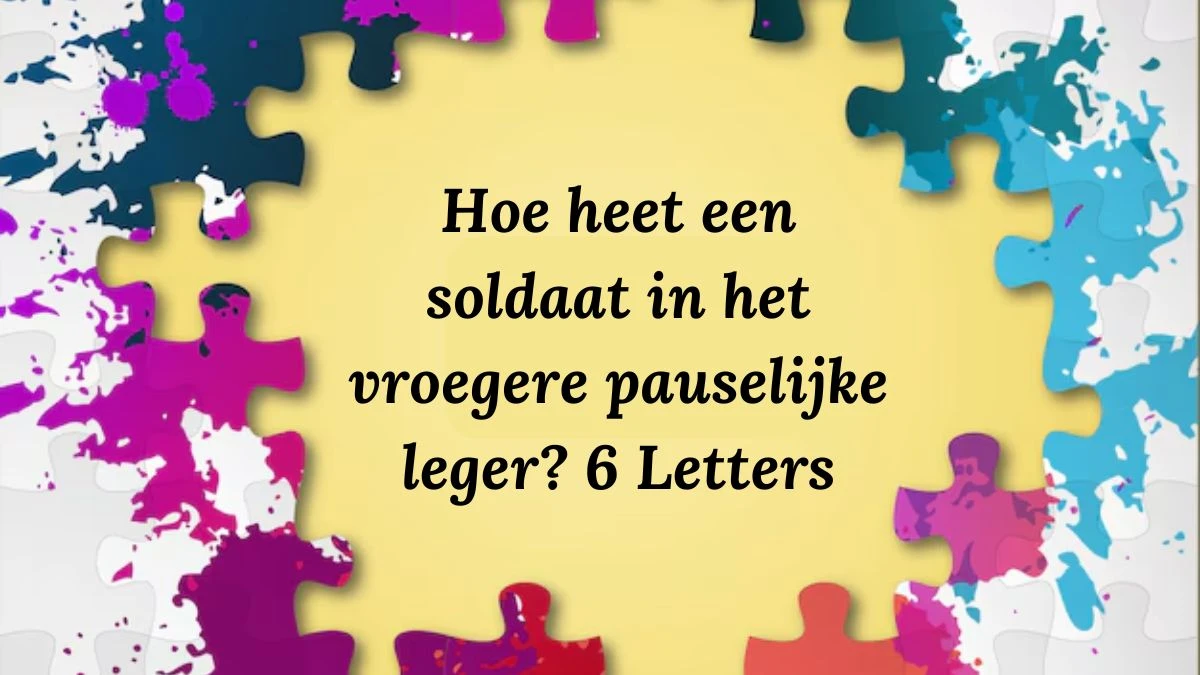 Hoe heet een soldaat in het vroegere pauselijke leger? 6 Letters Puzzelwoordenboek kruiswoordpuzzels