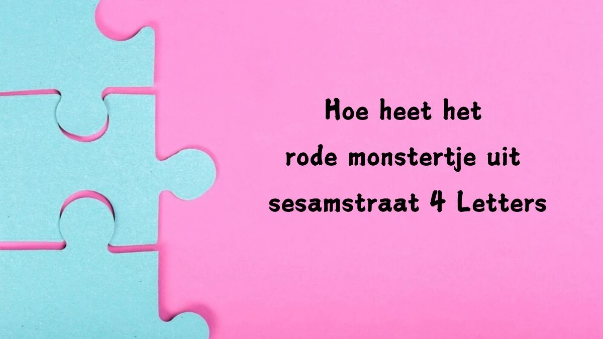 Hoe heet het rode monstertje uit sesamstraat 4 Letters Puzzelwoord