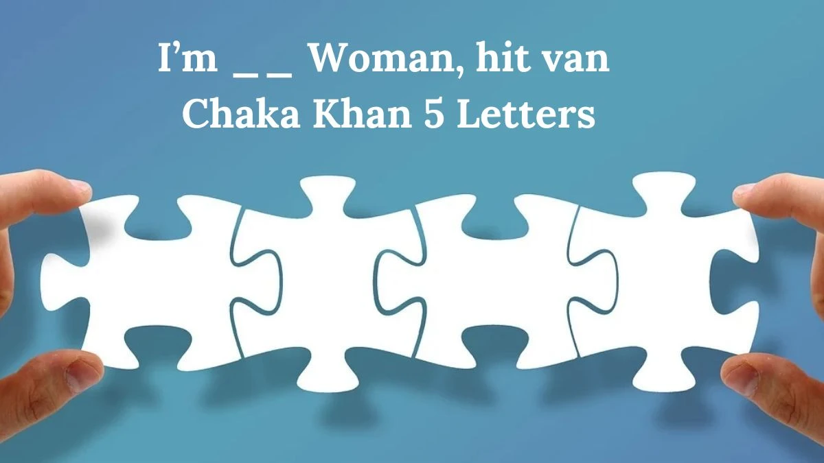 I’m __ Woman, hit van Chaka Khan 5 Letters Puzzelwoord