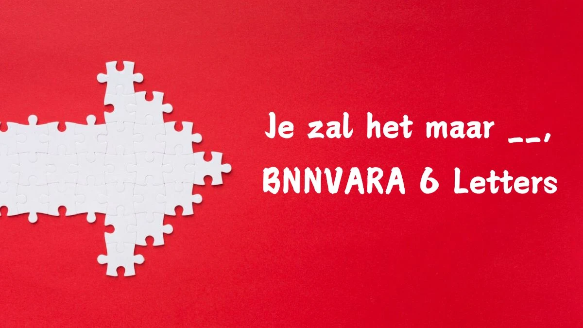 Je zal het maar __, BNNVARA 6 Letters Puzzelwoordenboek kruiswoordpuzzels