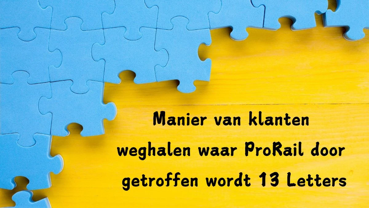 Manier van klanten weghalen waar ProRail door getroffen wordt 13 Letters Puzzelwoordenboek kruiswoordpuzzels