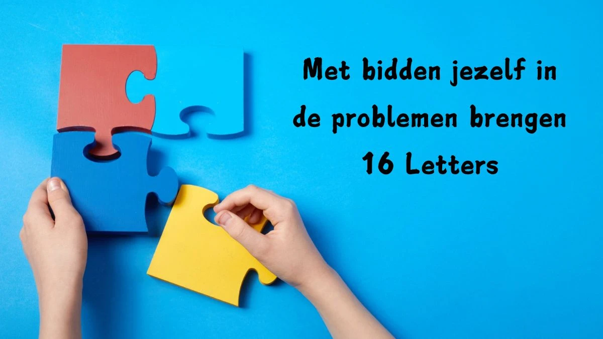 Met bidden jezelf in de problemen brengen 16 Letters Puzzelwoordenboek kruiswoordpuzzels