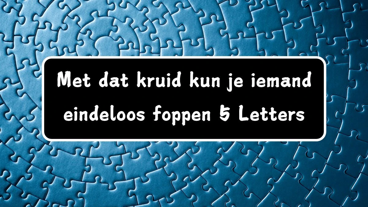 Met dat kruid kun je iemand eindeloos foppen 5 Letters Cryptogrammen