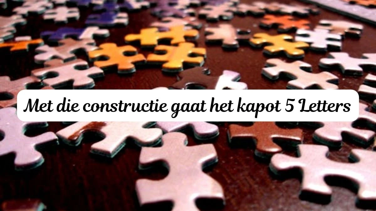 Met die constructie gaat het kapot 5 Letters Puzzelwoordenboek kruiswoordpuzzels