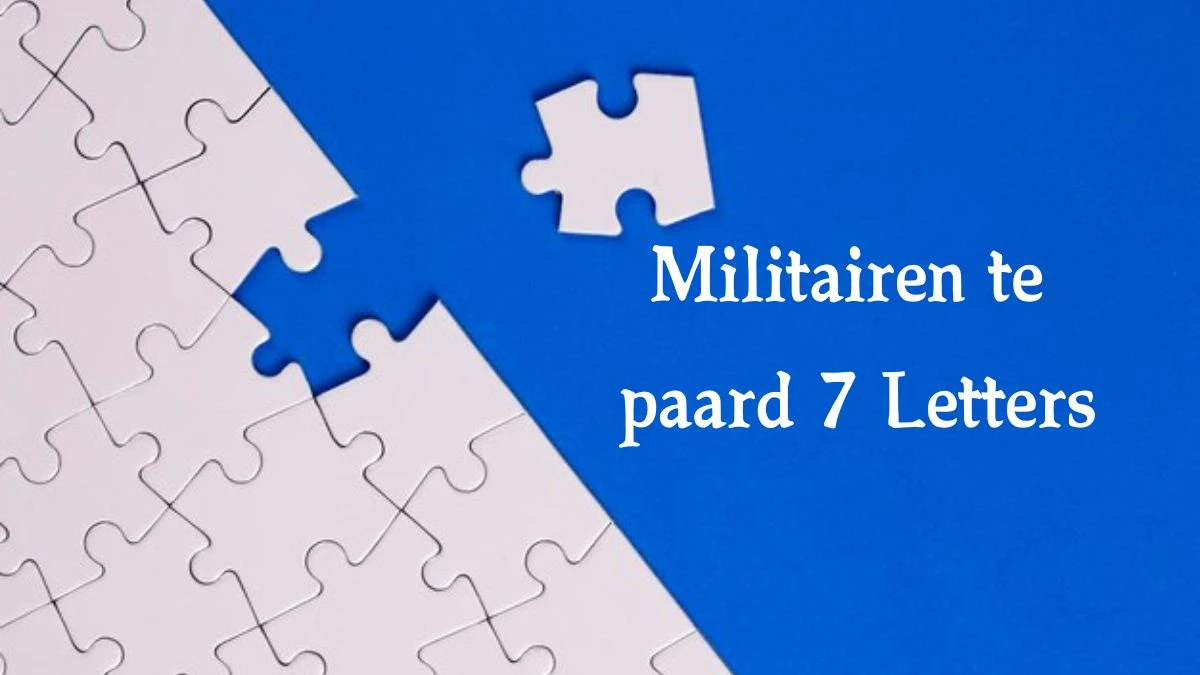 Militairen te paard 7 Letters Puzzelwoord