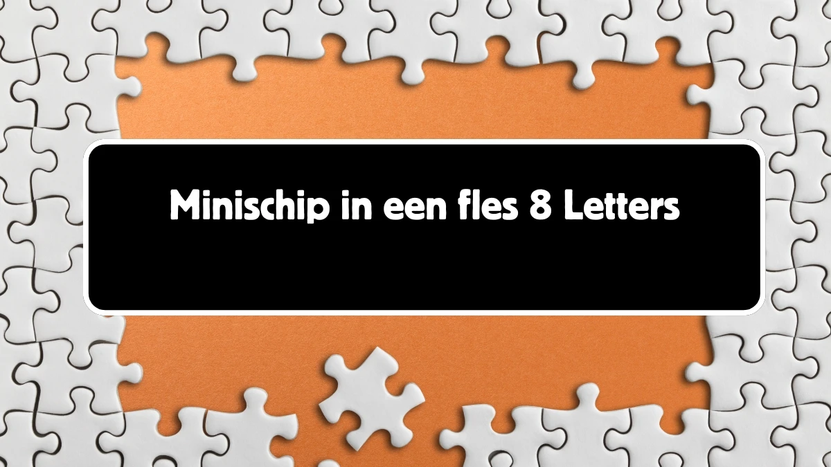 Minischip in een fles 8 Letters Puzzelwoord