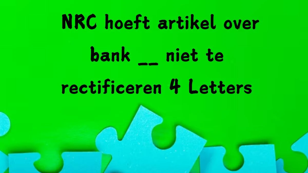 NRC hoeft artikel over bank __ niet te rectificeren 4 Letters Puzzelwoord