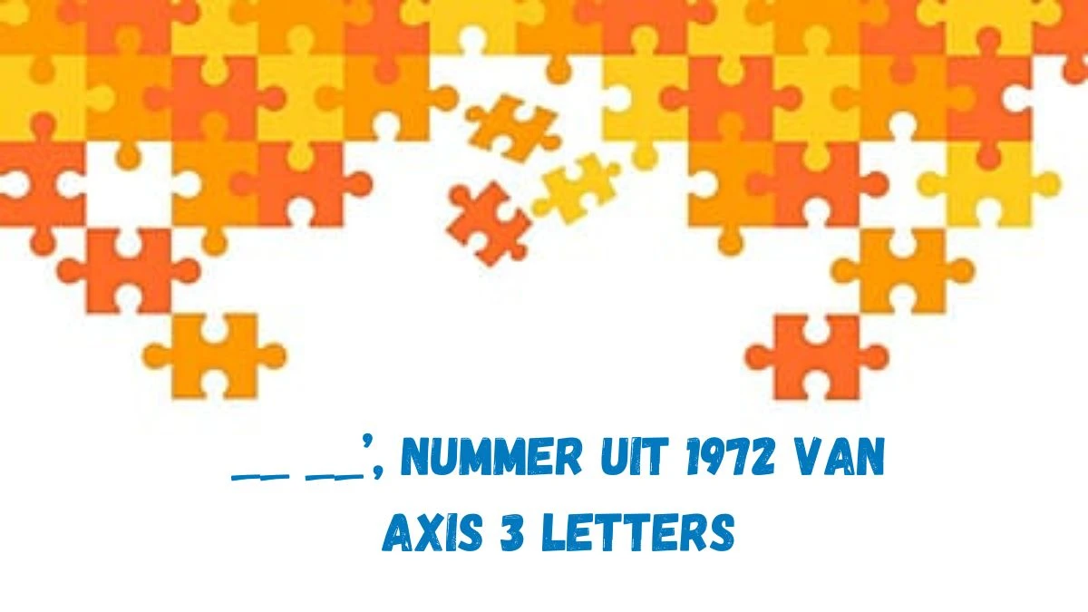 __ __’, nummer uit 1972 van Axis 3 Letters Puzzelwoordenboek kruiswoordpuzzels