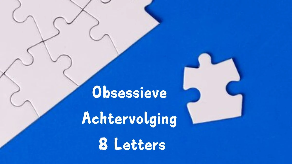 Obsessieve Achtervolging 8 Letters Puzzelwoord