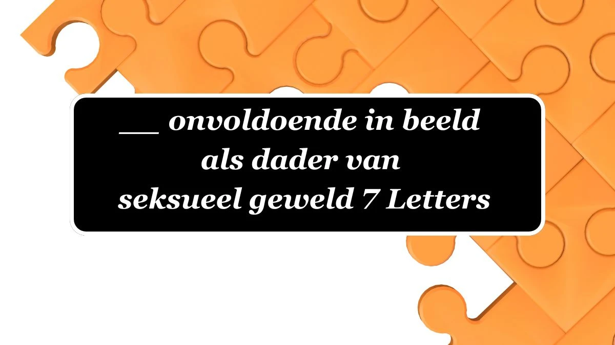 __ onvoldoende in beeld als dader van seksueel geweld 7 Letters Puzzelwoordenboek kruiswoordpuzzels