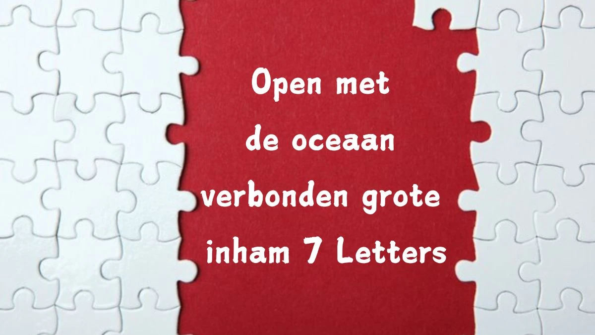 Open met de oceaan verbonden grote inham 7 Letters Puzzelwoord